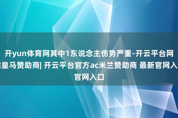 开yun体育网其中1东说念主伤势严重-开云平台网站皇马赞助商| 开云平台官方ac米兰赞助商 最新官网入口