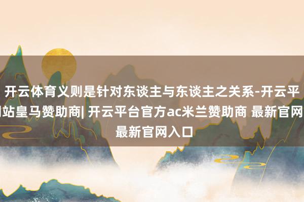 开云体育义则是针对东谈主与东谈主之关系-开云平台网站皇马赞助商| 开云平台官方ac米兰赞助商 最新官网入口