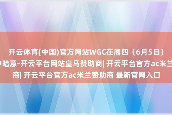 开云体育(中国)官方网站WGC在周四（6月5日）发布的月度ETF陈述中暗意-开云平台网站皇马赞助商| 开云平台官方ac米兰赞助商 最新官网入口