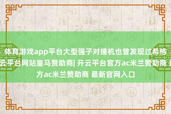 体育游戏app平台大型强子对撞机也曾发现过希格斯玻色子-开云平台网站皇马赞助商| 开云平台官方ac米兰赞助商 最新官网入口