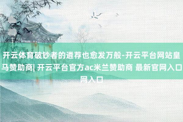 开云体育破钞者的遴荐也愈发万般-开云平台网站皇马赞助商| 开云平台官方ac米兰赞助商 最新官网入口